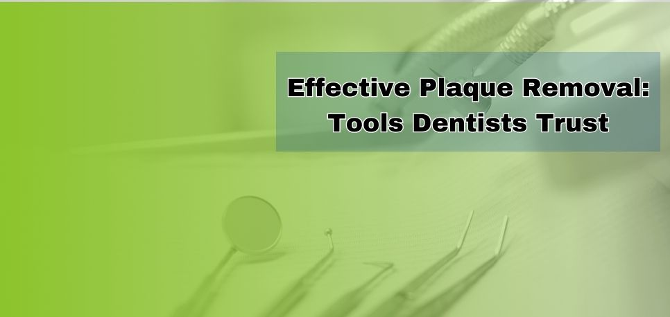 Effective Plaque Removal Tools Dentists Trust